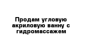 Продам угловую акриловую ванну с гидромассажем